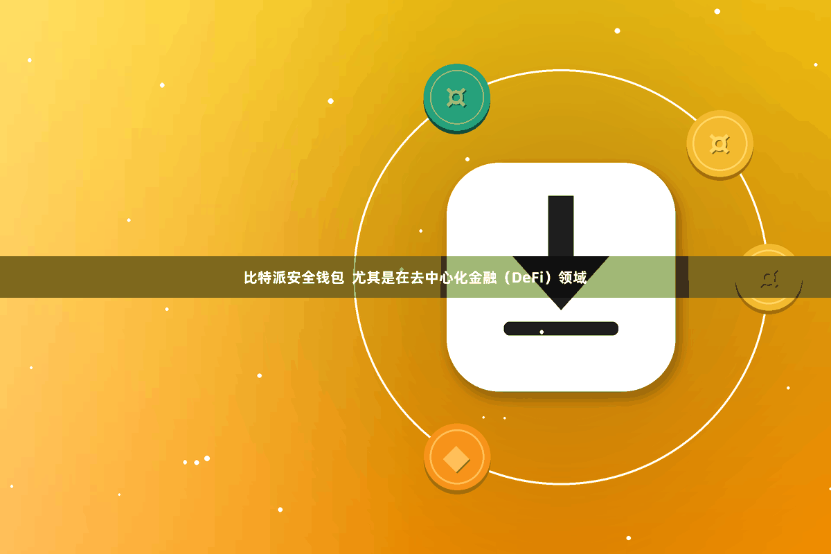 比特派安全钱包  尤其是在去中心化金融（DeFi）领域